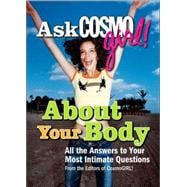 Ask CosmoGIRL! About Your Body All the Answers to Your Most Intimate Questions