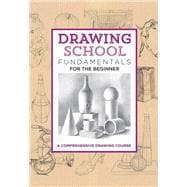 Drawing School: Fundamentals for the Beginner A comprehensive drawing course
