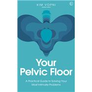 Your Pelvic Floor A Practical Guide to Solving Your Most Intimate Problems