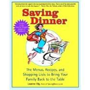 Saving Dinner : The Menus, Recipes, and Shopping Lists to Bring the Family Back to the Table
