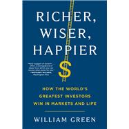 Richer, Wiser, Happier How the World's Greatest Investors Win in Markets and Life