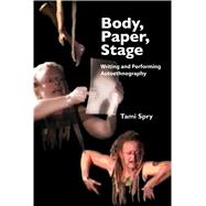 Body, Paper, Stage: Writing and Performing Autoethnography