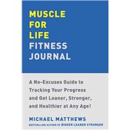 Muscle for Life Fitness Journal A No-Excuses Guide to Tracking Your Progress and Get Leaner, Stronger, and Healthier at Any Age!