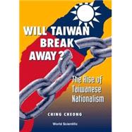 Will Taiwan Break Away : The Rise of Taiwanese Nationalism