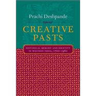 Creative Pasts : Historical Memory and Identity in Western India, 1700-1960