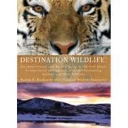 Destination Wildlife : An International Site-by-Side Guide to the Best Places to Experience Endangered, Rare, and Fascinating Animals and Their Habits