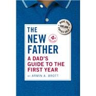 The New Father A Dad's Guide to the First Year