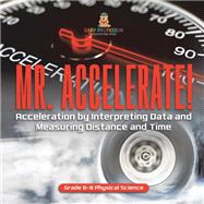 Mr. Accelerate! Acceleration by Interpreting Data and Measuring Distance and Time | Grade 6-8 Physical Science