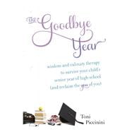 The Goodbye Year Wisdom and Culinary Therapy to Survive Your Child's Senior Year of High School (and Reclaim the You of You)