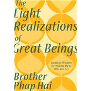 The Eight Realizations of Great Beings Essential Buddhist Wisdom for Waking Up to Who You Are