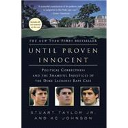 Until Proven Innocent Political Correctness and the Shameful Injustices of the Duke Lacrosse Rape Case