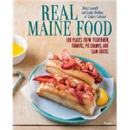 Real Maine Food 100 Plates from Fishermen, Farmers, Pie Champs, and Clam Shacks