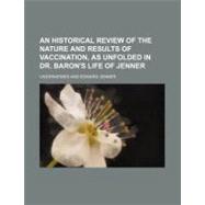 An Historical Review of the Nature and Results of Vaccination, As Unfolded in Dr. Baron's Life of Jenner
