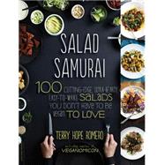 Salad Samurai 100 Cutting-Edge, Ultra-Hearty, Easy-to-Make Salads You Don't Have to Be Vegan to Love