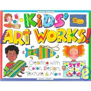 Kids Art Works!: Creating With Color, Design, Texture & More