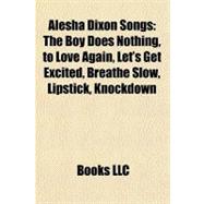 Alesha Dixon Songs : The Boy Does Nothing, to Love Again, Let's Get Excited, Breathe Slow, Lipstick, Knockdown