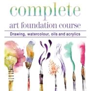 Complete Art Foundation Course : Drawing, Watercolour, Oils and Acrylics