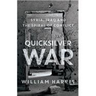 Quicksilver War Syria, Iraq and the Spiral of Conflict