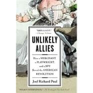 Unlikely Allies : How a Merchant, a Playwright, and a Spy Saved the American Revolution