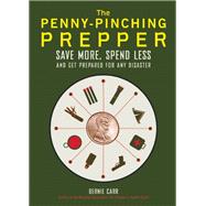 The Penny-Pinching Prepper Save More, Spend Less and Get Prepared for Any Disaster