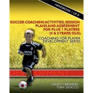 Soccer Coaching Activities, Session Plans and Assessment for Plus 1 Players 4 & 5 Years Old