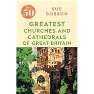 The 50 Greatest Churches and Cathedrals of Great Britain