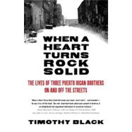 When a Heart Turns Rock Solid The Lives of Three Puerto Rican Brothers On and Off the Streets