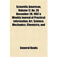 Scientific American, Volume 17, No. 26 December 28, 1867 a Weekly Journal of Practical Information, Art, Science, Mechanics, Chemistry, and Manufactures