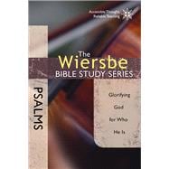 The Wiersbe Bible Study Series: Psalms Glorifying God for Who He Is