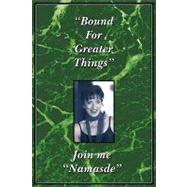 Bound for Greater Things : Join Me, Namasde