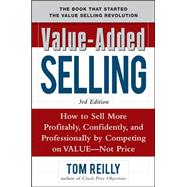 Value-Added Selling:  How to Sell More Profitably, Confidently, and Professionally by Competing on Value, Not Price 3/e