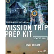 Mission Trip Prep Kit : Complete Preparation for Your Students' Cross-Cultural Experience