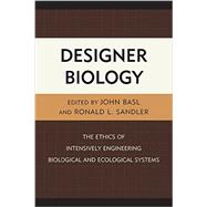 Designer Biology The Ethics of Intensively Engineering Biological and Ecological Systems