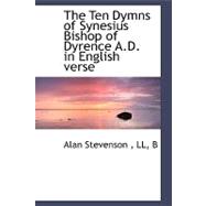 The Ten Dymns of Synesius Bishop of Dyrence A.d. in English Verse