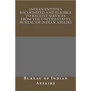 Indian Entities Recognized and Eligible to Receive Services from the United States Bureau of Indian Affairs
