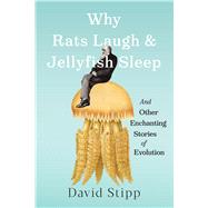 Why Rats Laugh and Jellyfish Sleep And Other Enchanting Stories of Evolution