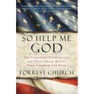 So Help Me God : The Founding Fathers and the First Great Battle over Church and State