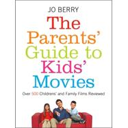 The Parents' Guide to Kids' Movies; Over 500 Children's and Family Films Reviewed