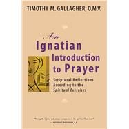 An Ignatian Introduction to Prayer Scriptural Reflections According to the Spiritual Exercises