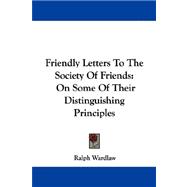 Friendly Letters to the Society of Friends : On Some of Their Distinguishing Principles