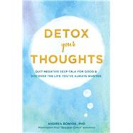 Detox Your Thoughts Quit Negative Self-Talk for Good and Discover the Life You've Always Wanted