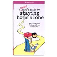 A Smart Girl's Guide to Staying Home Alone: A Girl's Guide to Feeling Safe and Having Fun