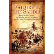 Failure in the Saddle: Nathan Bedford Forrest, Joe Wheeler, and the Confederate Cavalry in the Chickamauga Campaign