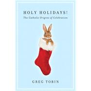 Holy Holidays! The Catholic Origins of Celebration