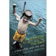 Underwater to Get Out of the Rain : A Love Affair with the Sea