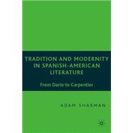 Tradition and Modernity in Spanish American Literature From Darío to Carpentier