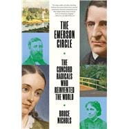 The Emerson Circle The Concord Radicals Who Reinvented the World