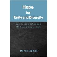 Hope for Unity and Diversity: How to be a Christian, Without being a Jerk