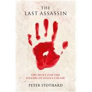 The Last Assassin The Hunt for the Killers of Julius Caesar