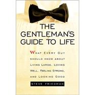 Gentleman's Guide to Life : What Every Guy Should Know about Living Large, Loving Well, Feeling Strong, and Looking Good